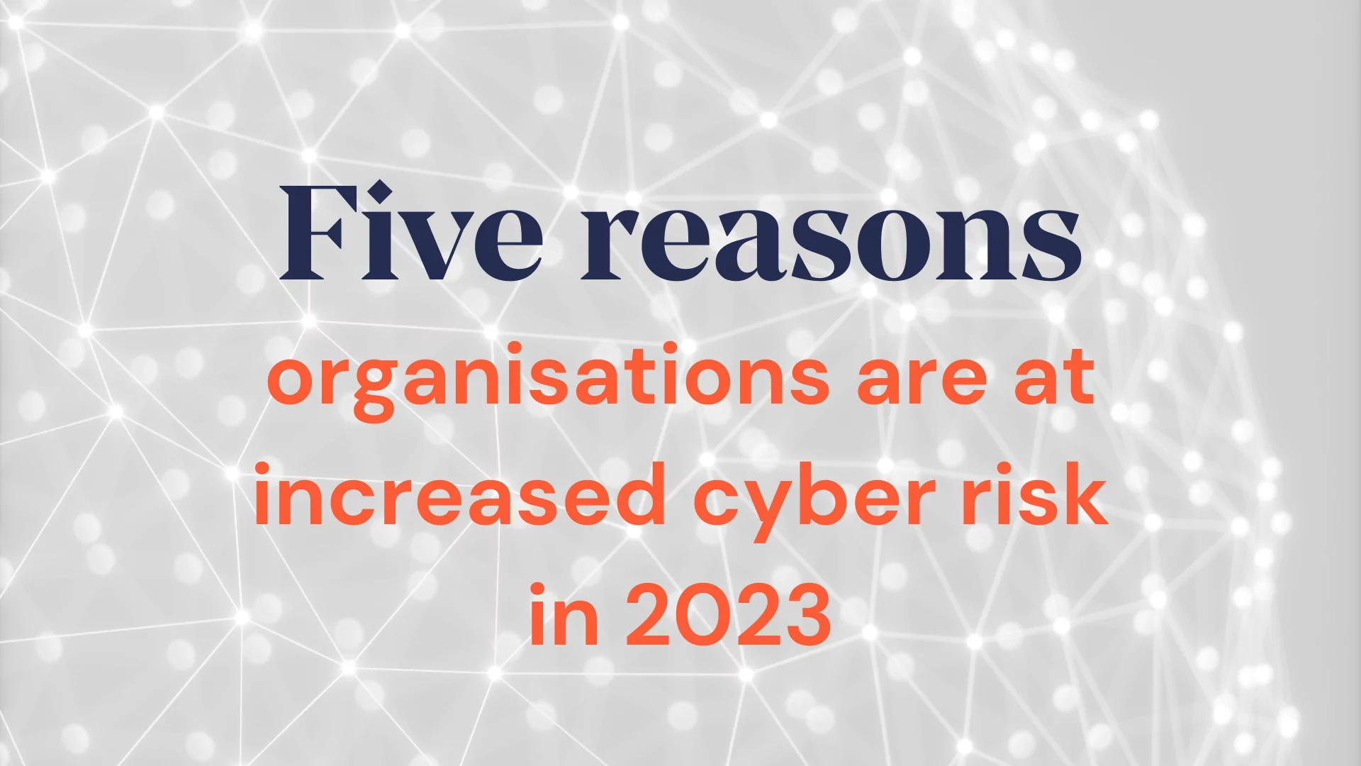 Five reasons organisations are at increased cyber risk in 2023