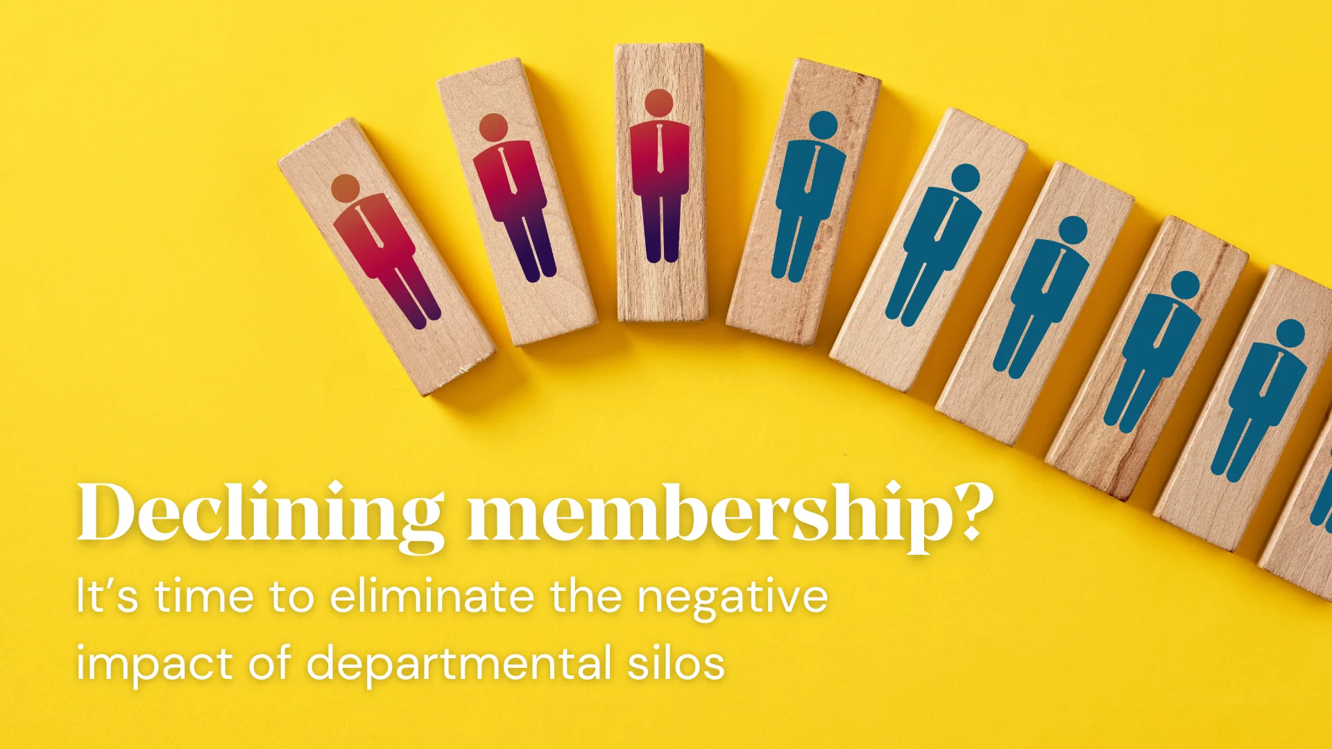 Declining membership? It’s time to eliminate the negative impact of departmental silos