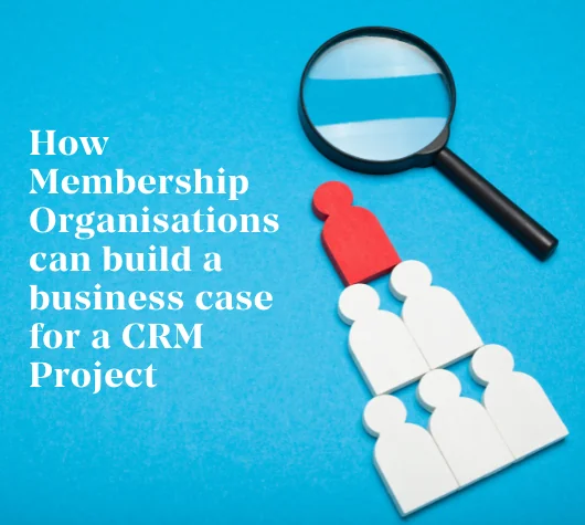 How Membership Organisations can build a business case for a CRM Project